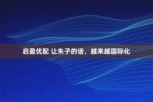 启盈优配 让朱子的话，越来越国际化